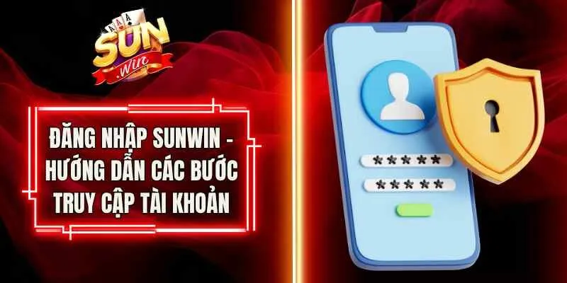 Đăng Nhập Sunwin – Hướng Dẫn Các Bước Truy Cập Tài Khoản
