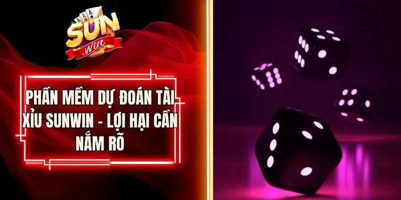 Phần Mềm Dự Đoán Tài Xỉu Sunwin - Lợi Hại Cần Nắm Rõ