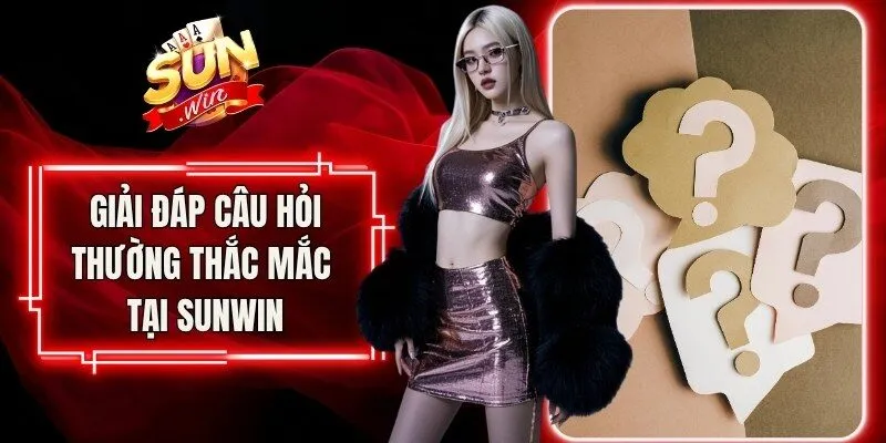 Giải đáp câu hỏi thường thắc mắc tại Sunwin