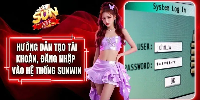 Hướng dẫn tạo tài khoản, đăng nhập vào hệ thống Sunwin