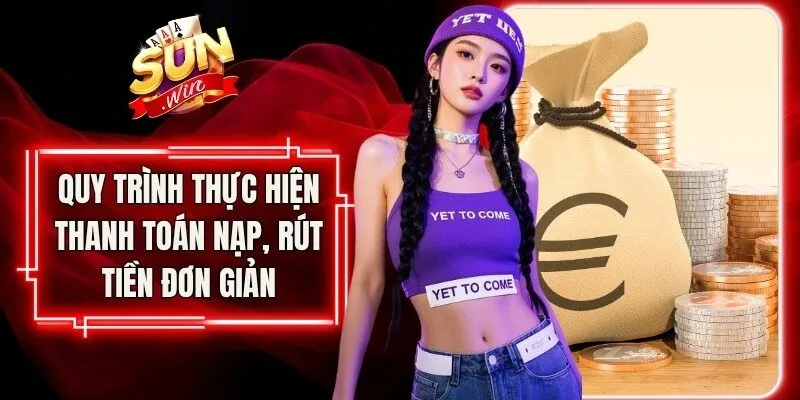 Quy trình thực hiện thanh toán nạp, rút tiền đơn giản