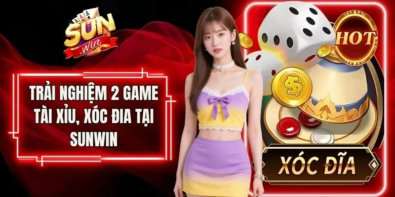 Trải nghiệm 2 game tài xỉu, xóc đia tại Sunwin
