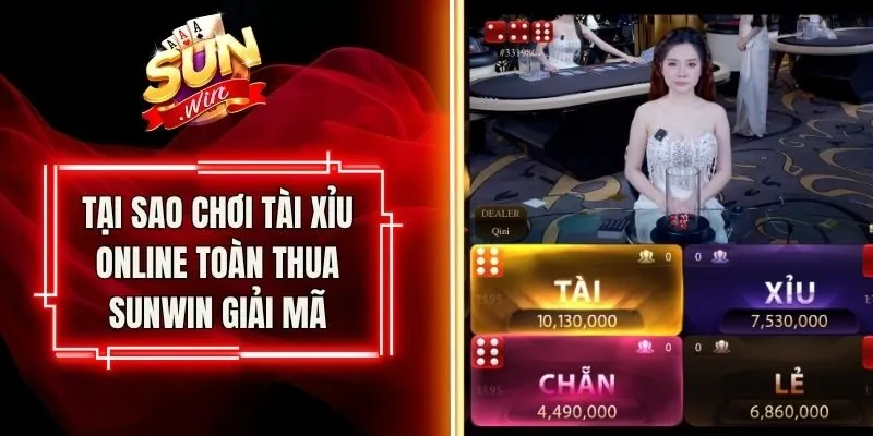 Tại Sao Chơi Tài Xỉu Online Toàn Thua Sunwin Giải Mã